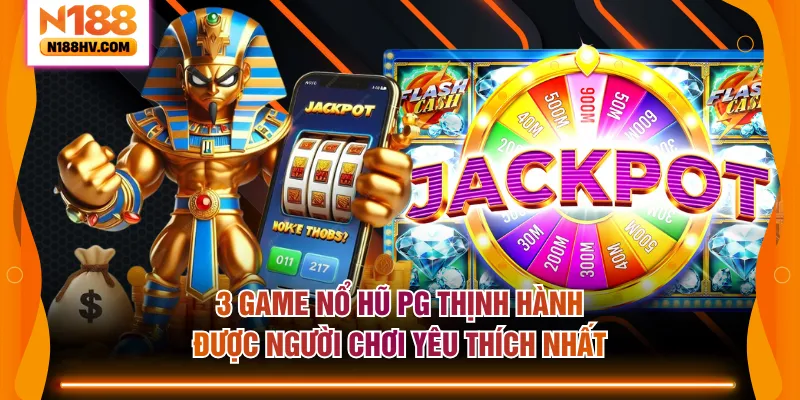 3 game nổ hũ PG thịnh hành được người chơi yêu thích nhất
