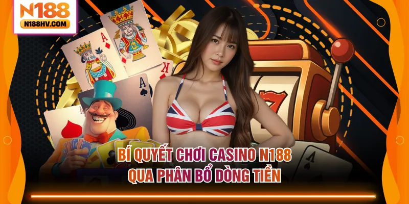 Bí quyết chơi casino N188 qua phân bổ dòng tiền