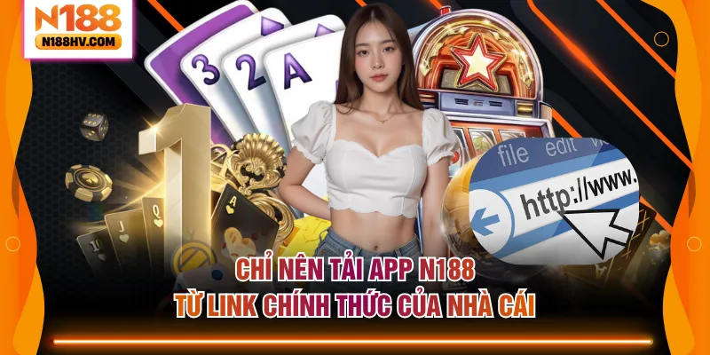 Chỉ nên tải app N188 từ link chính thức của nhà cái