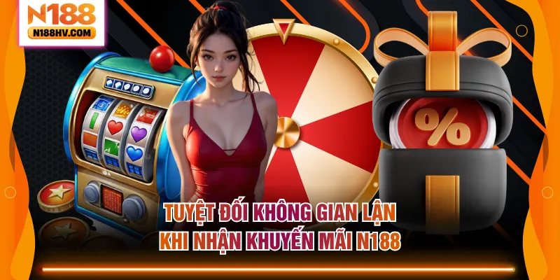 Tuyệt đối không gian lận khi nhận khuyến mãi N188